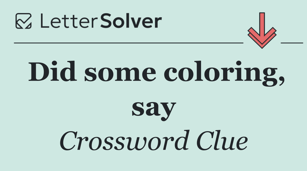 Did some coloring, say