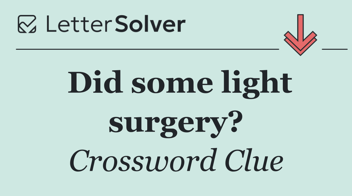 Did some light surgery?