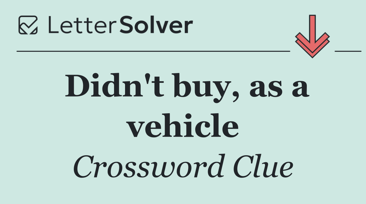 Didn't buy, as a vehicle