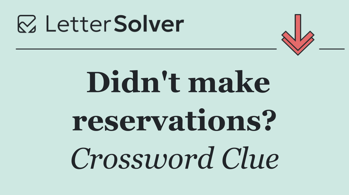 Didn't make reservations?