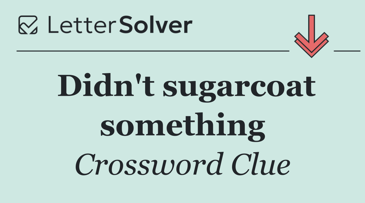 Didn't sugarcoat something