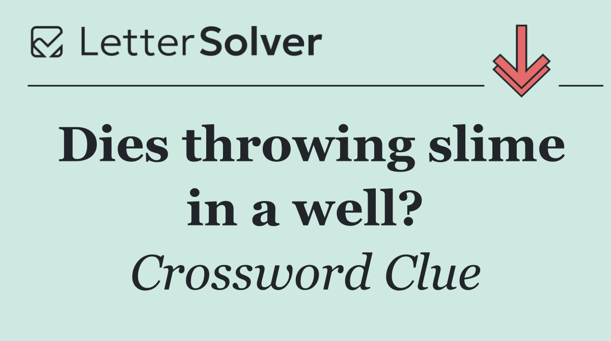 Dies throwing slime in a well?