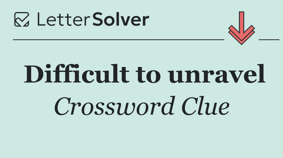 Difficult to unravel