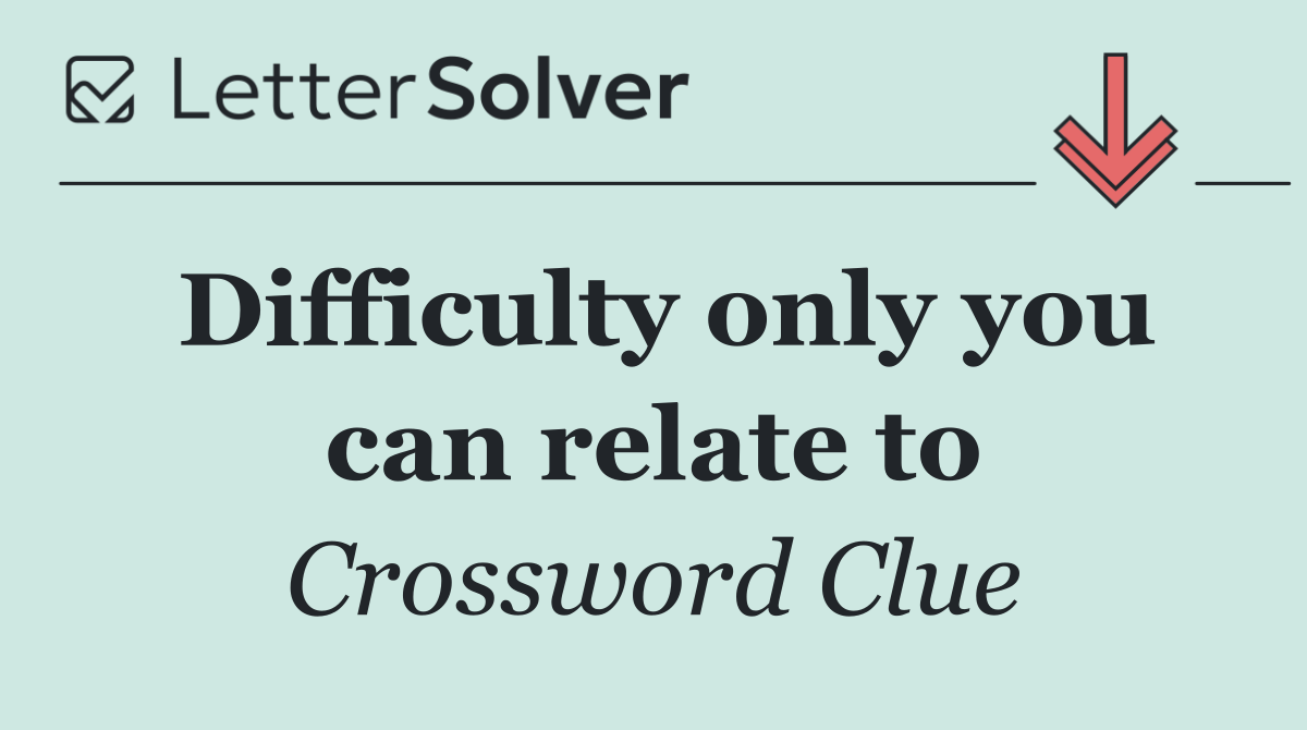 Difficulty only you can relate to