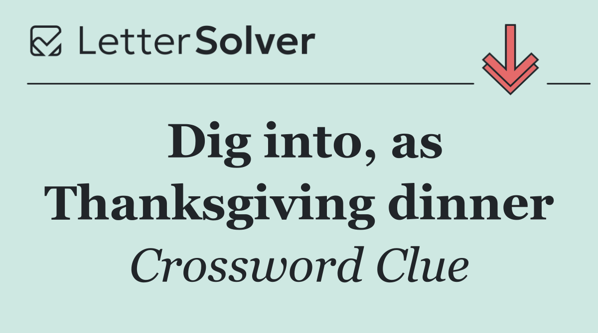 Dig into, as Thanksgiving dinner