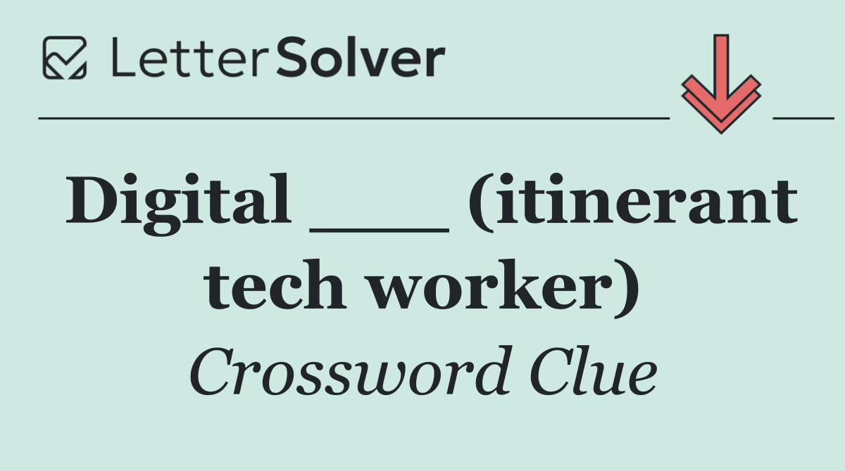 Digital ___ (itinerant tech worker)