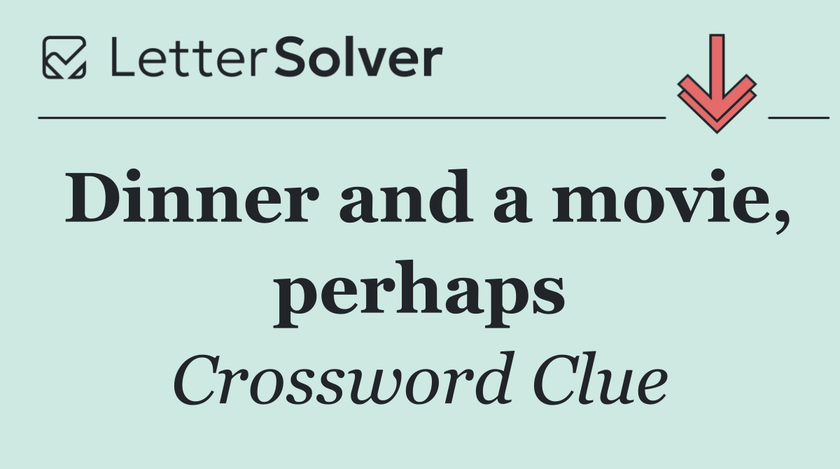 Dinner and a movie, perhaps