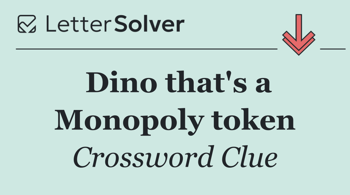 Dino that's a Monopoly token