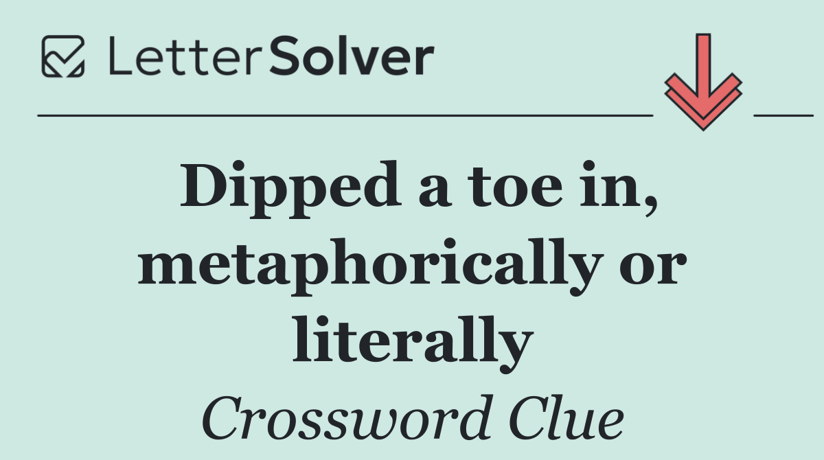 Dipped a toe in, metaphorically or literally