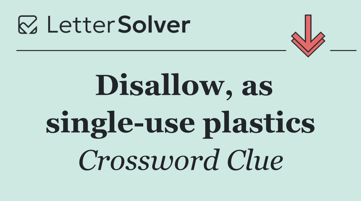 Disallow, as single use plastics