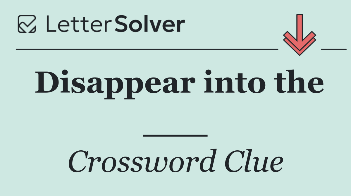 Disappear into the ___