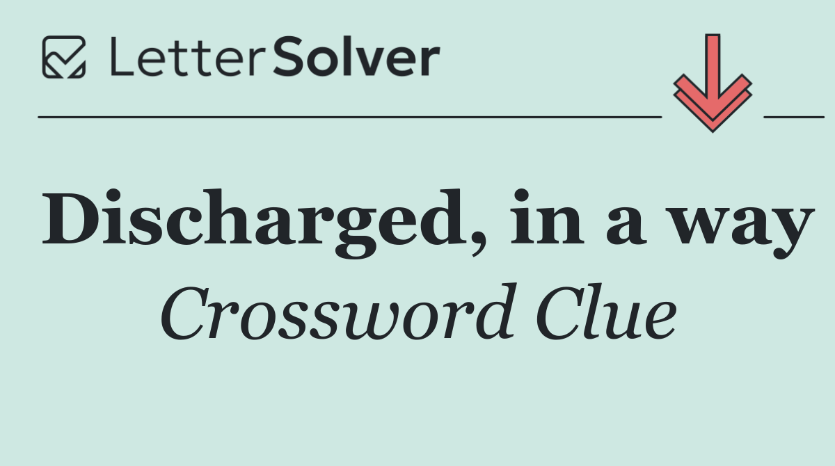 Discharged, in a way