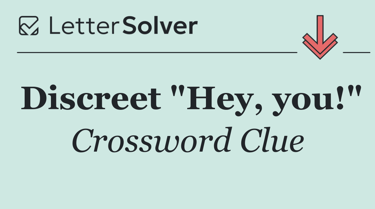 Discreet "Hey, you!"