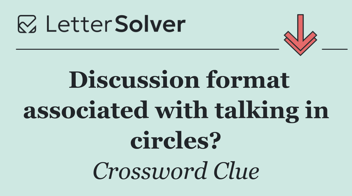 Discussion format associated with talking in circles?