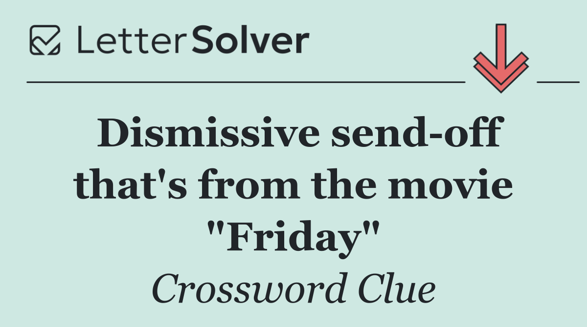 Dismissive send off that's from the movie "Friday"