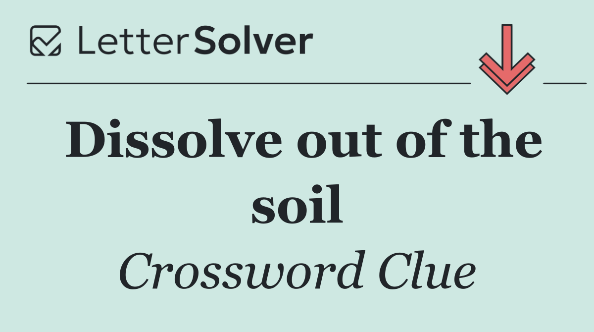 Dissolve out of the soil