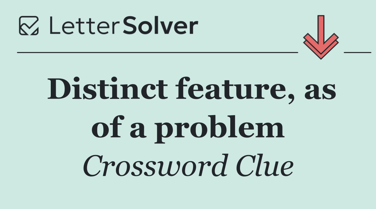 Distinct feature, as of a problem