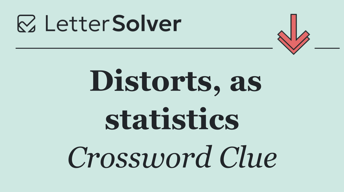 Distorts, as statistics