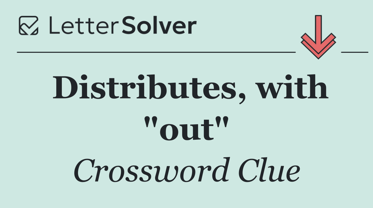 Distributes, with "out"