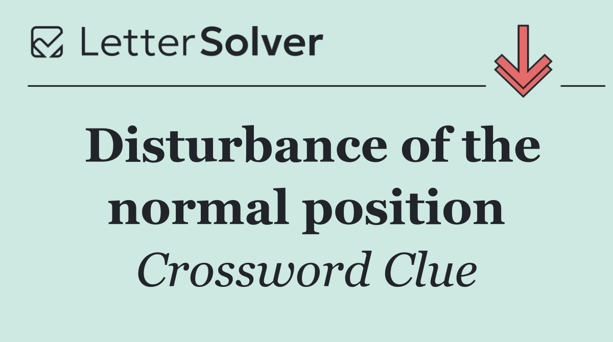 Disturbance of the normal position