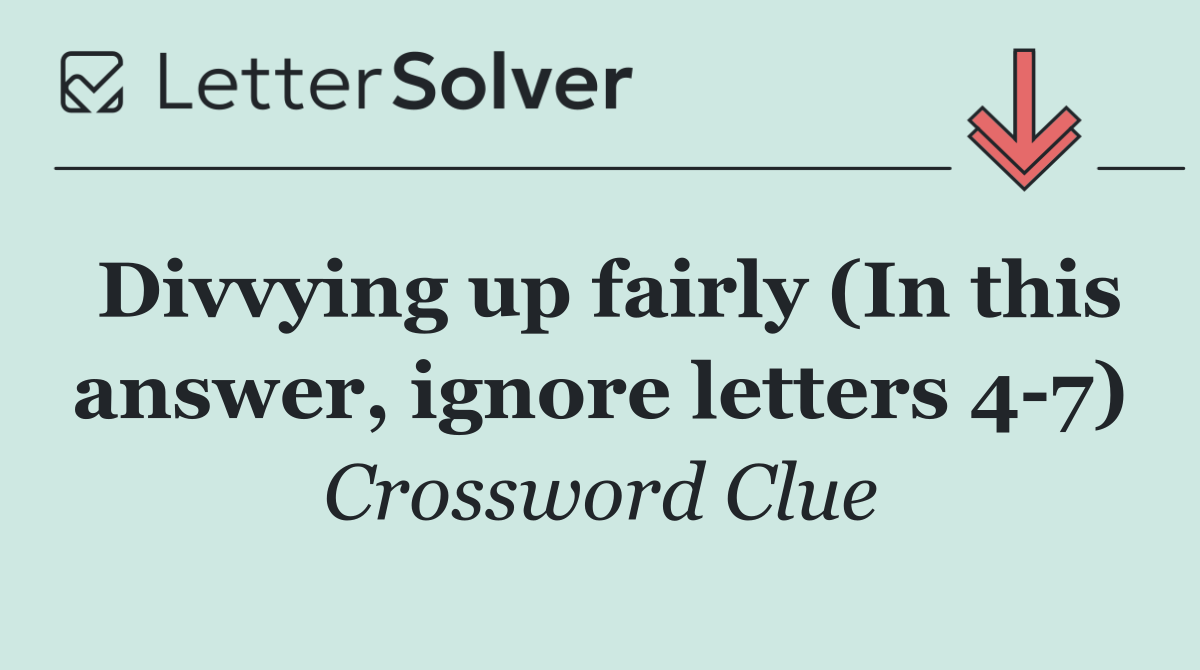 Divvying up fairly (In this answer, ignore letters 4 7)