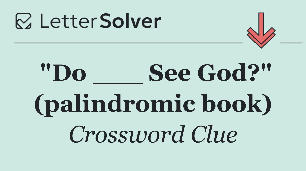 "Do ___ See God?" (palindromic book)