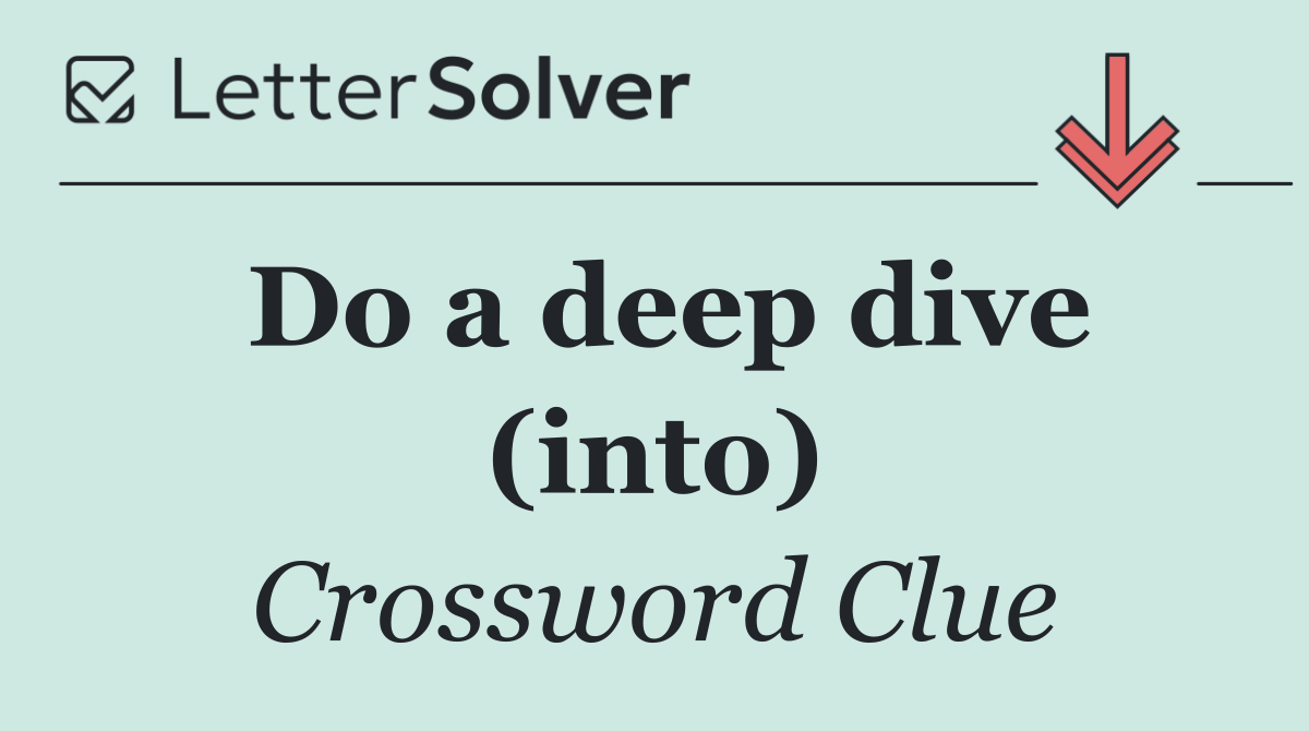 Do a deep dive (into)
