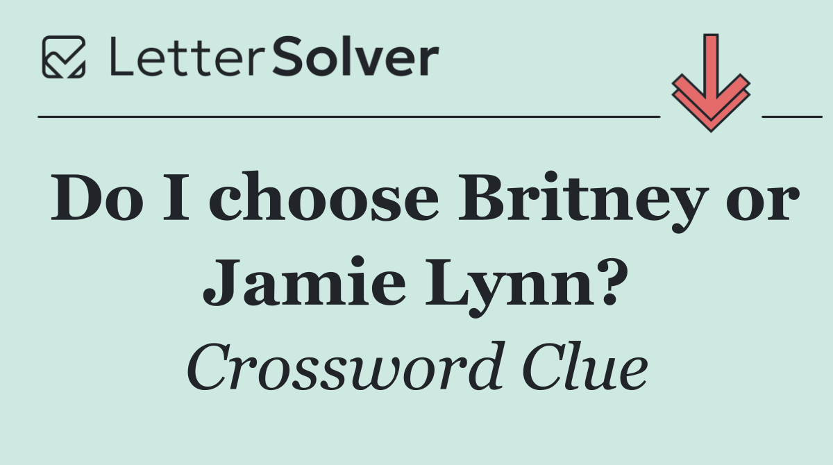 Do I choose Britney or Jamie Lynn?