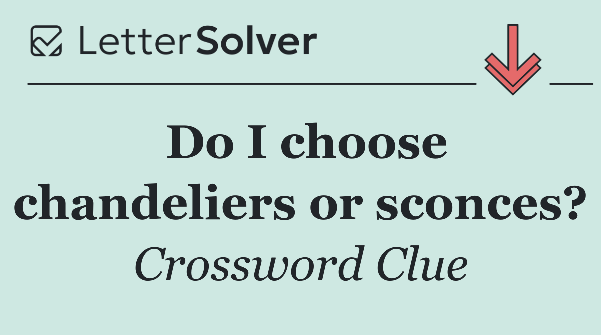 Do I choose chandeliers or sconces?