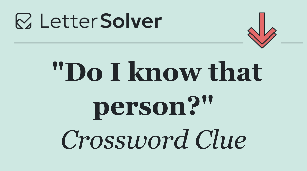 "Do I know that person?"