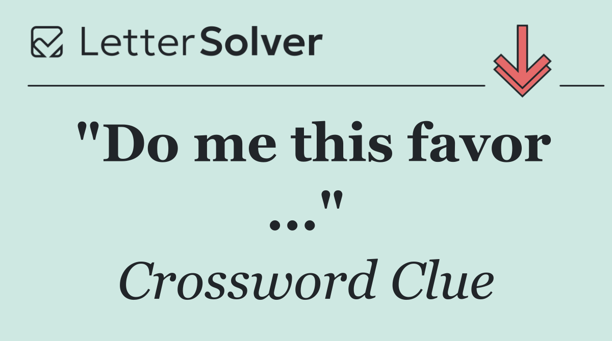 "Do me this favor ..."