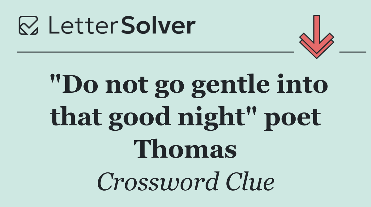 "Do not go gentle into that good night" poet Thomas