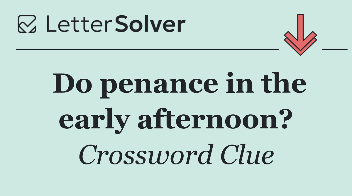 Do penance in the early afternoon?