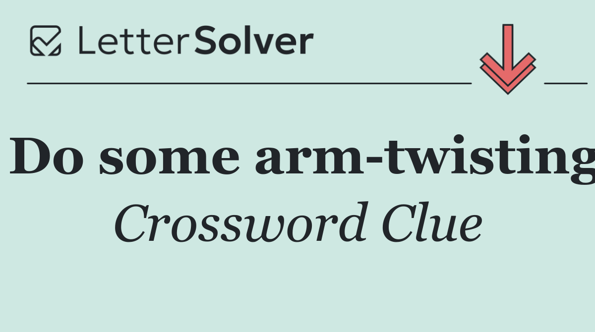 Do some arm twisting