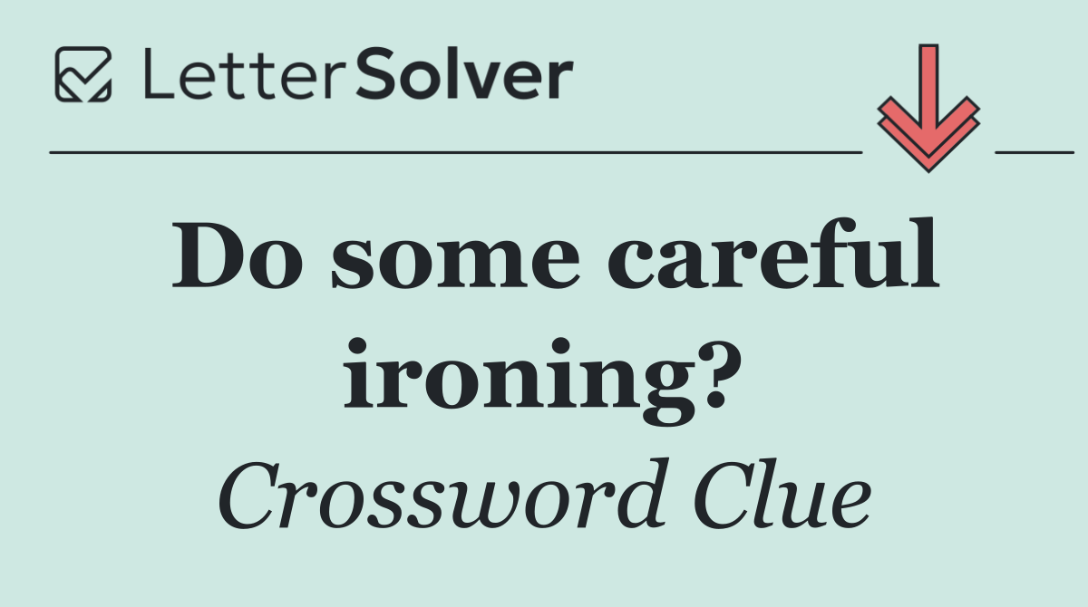 Do some careful ironing?