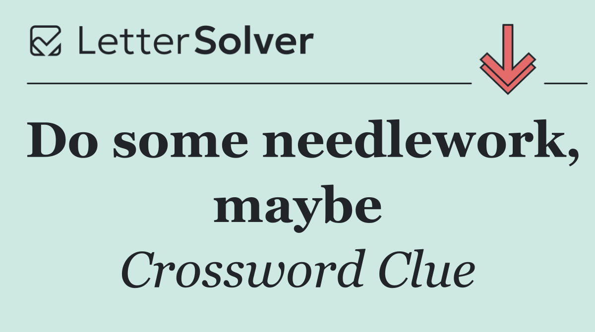 Do some needlework, maybe