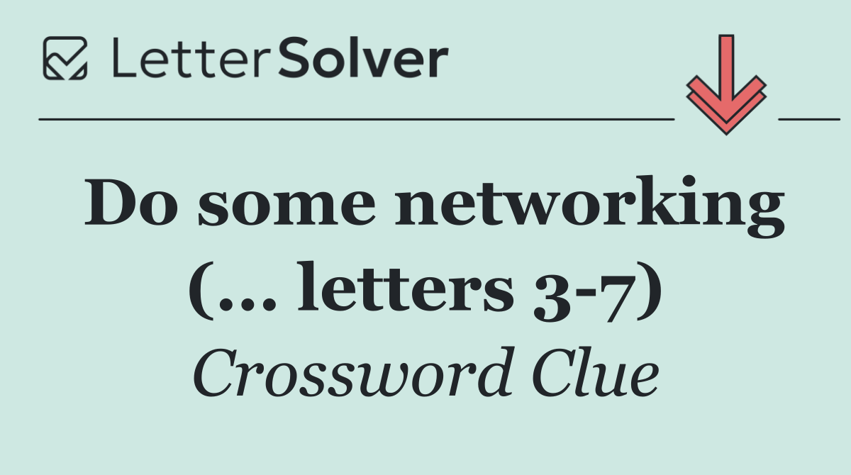 Do some networking (... letters 3 7)