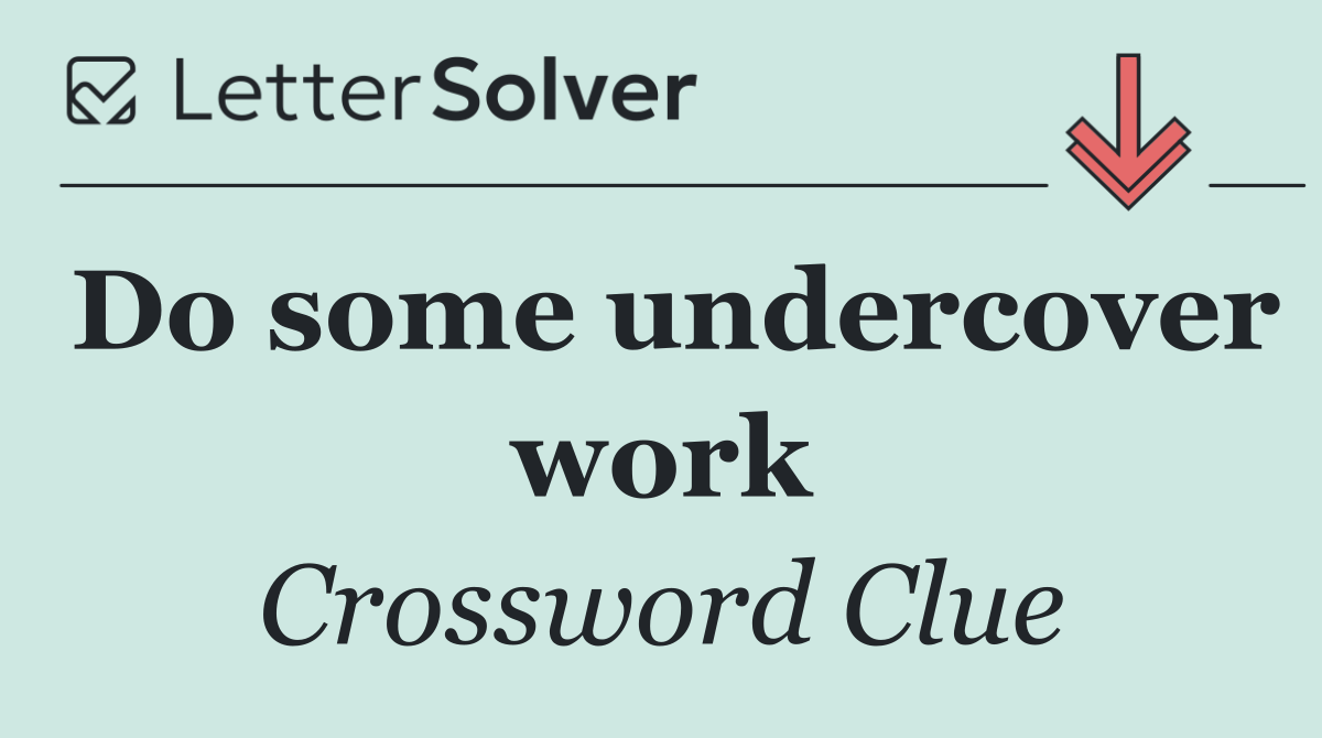 Do some undercover work