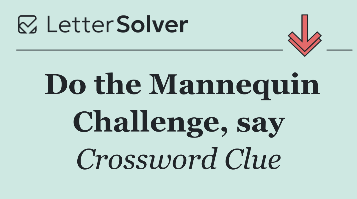 Do the Mannequin Challenge, say