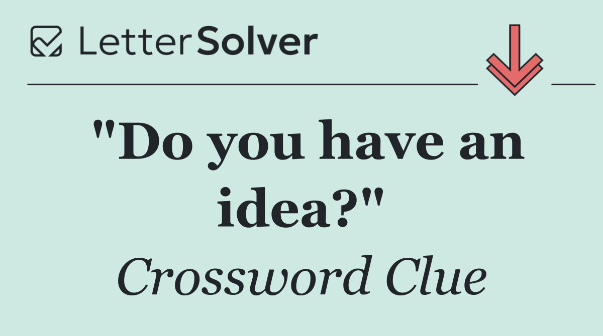 "Do you have an idea?"