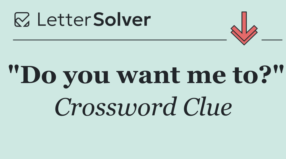 "Do you want me to?"