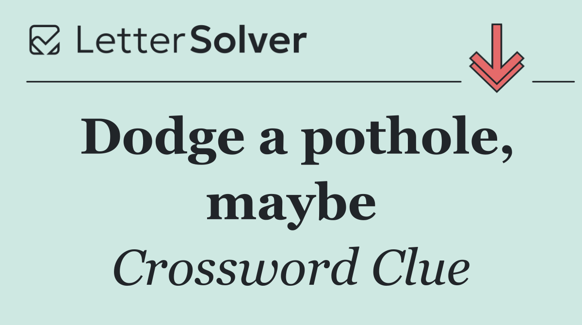 Dodge a pothole, maybe