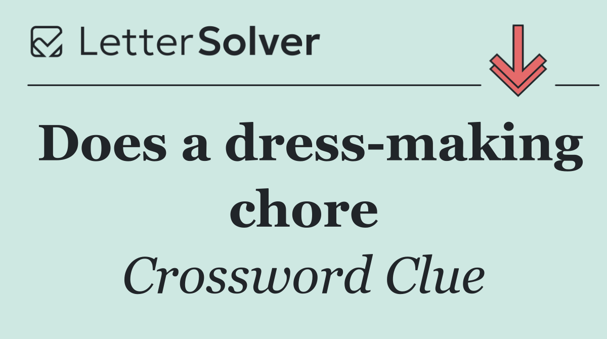 Does a dress making chore