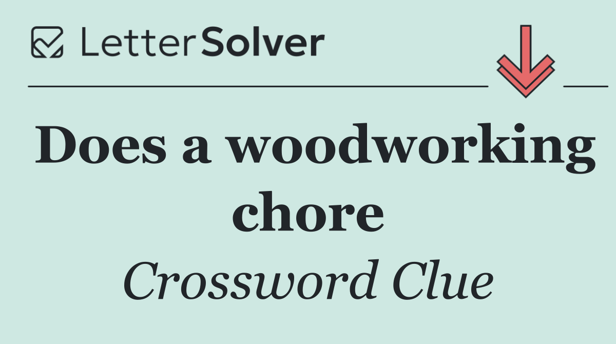 Does a woodworking chore