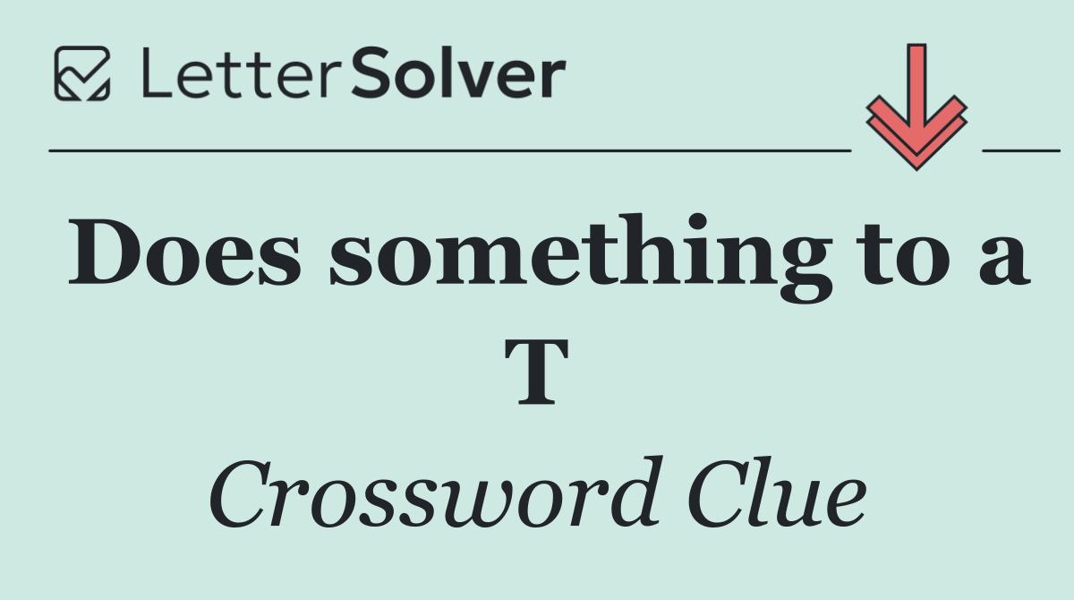 Does something to a T