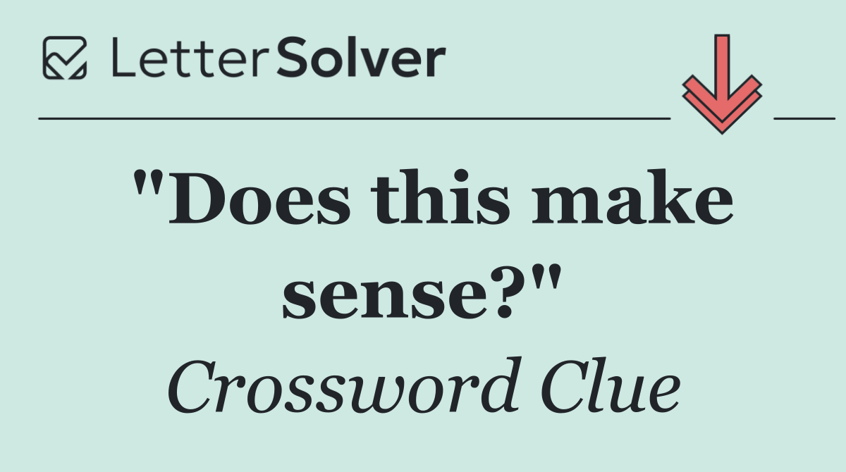 "Does this make sense?"