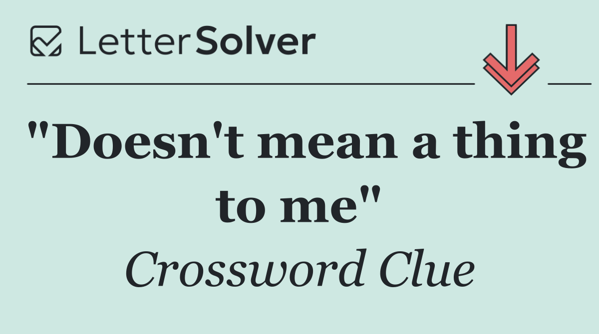 "Doesn't mean a thing to me"