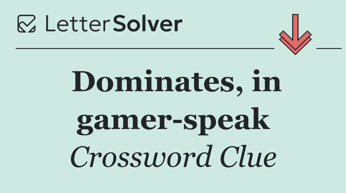 Dominates, in gamer speak