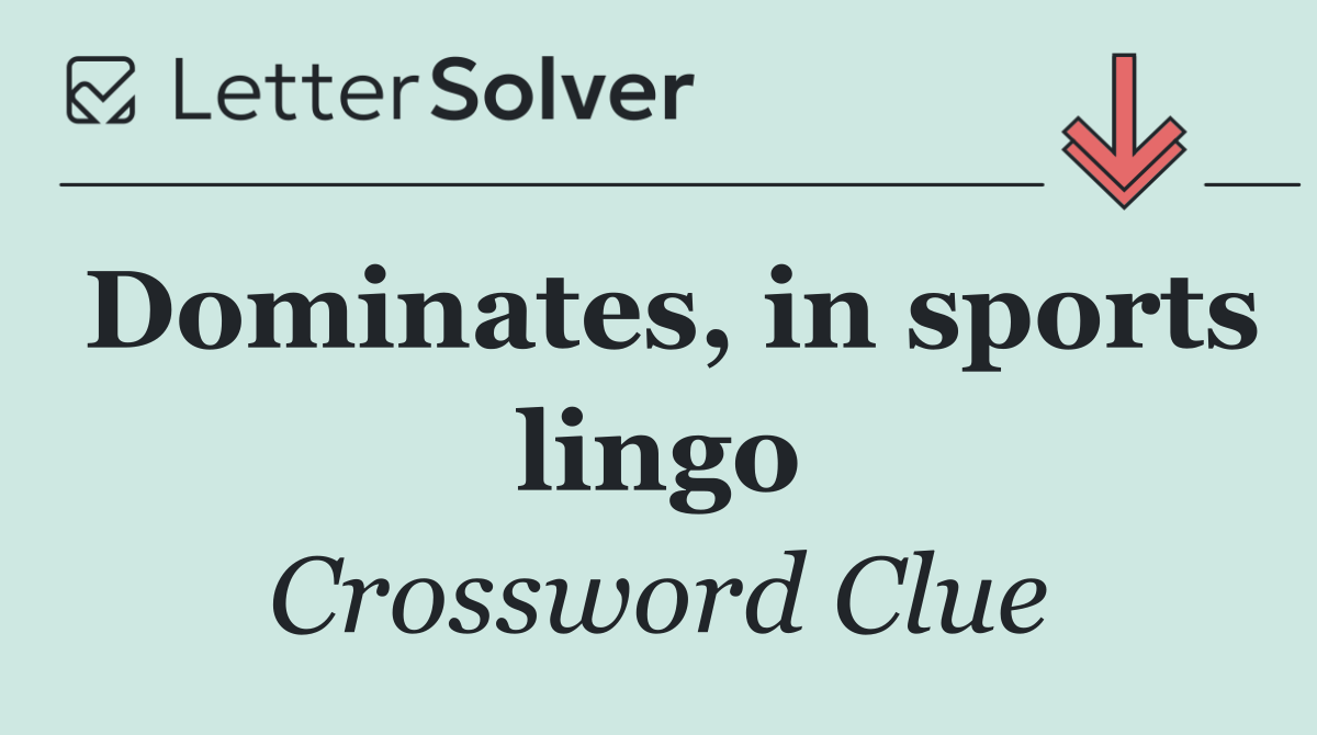Dominates, in sports lingo