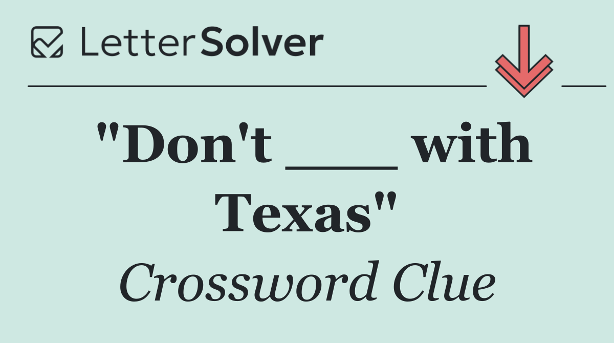 "Don't ___ with Texas"